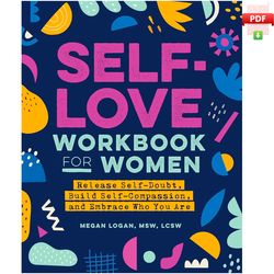 Self-Love Workbook for Women: Release Self-Doubt, Build Self-Compassion, and Embrace Who You Are (Self-Help Workbooks fo
