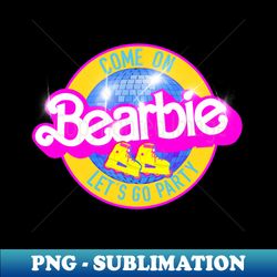 Come on BEARBIE lets party blue - Aesthetic Sublimation Digital File - Spice Up Your Sublimation Projects