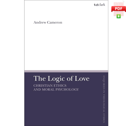 The Logic of Love: Christian Ethics and Moral Psychology (T&T Clark Enquiries in Theological Ethics)