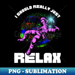 i should really just relax - png transparent sublimation file - capture imagination with every detail