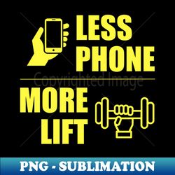 Less Phone More Lift - Professional Sublimation Digital Download - Boost Your Success with this Inspirational PNG Download