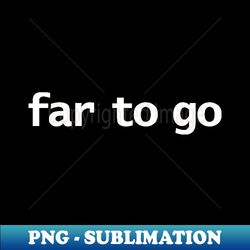 Far to Go Minimal Typography White Text - Premium PNG Sublimation File - Bring Your Designs to Life