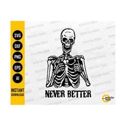 Never Better Skeleton Halloween SVG | Funny Spooky T-Shirt Decal Sticker Saying | Cricut Cutting File Clip Art Vector Digital Dxf Png Eps Ai