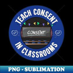 Teach Consent In Classrooms - Consent Education - Aesthetic Sublimation Digital File - Bold & Eye-catching