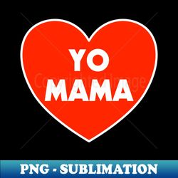 I HEART YO MAMA - PNG Transparent Sublimation Design - Fashionable and Fearless