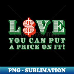 Love you can put a price on it - Premium Sublimation Digital Download - Unleash Your Inner Rebellion