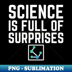 Science Is Full Of Surprises - Premium Sublimation Digital Download - Instantly Transform Your Sublimation Projects