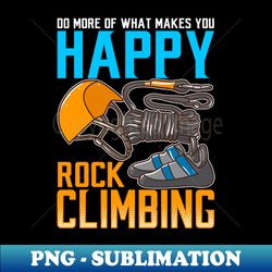 rock climbing do what makes you happy - exclusive png sublimation download - bold & eye-catching