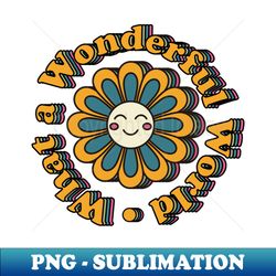 what a wonderful world flower - professional sublimation digital download - add a festive touch to every day