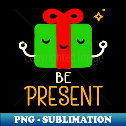 Be Present - Creative Sublimation PNG Download - Unleash Your Inner Rebellion