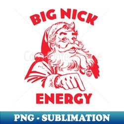 BIG NICK ENERGY - High-Resolution PNG Sublimation File - Transform Your Sublimation Creations