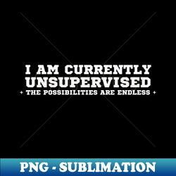 I Am Currently Unsupervised - Unique Sublimation PNG Download - Unlock Vibrant Sublimation Designs