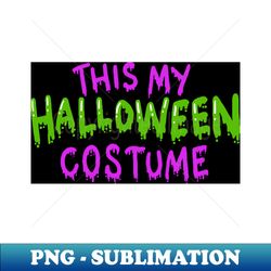 This is my Halloween Costume - Decorative Sublimation PNG File - Enhance Your Apparel with Stunning Detail