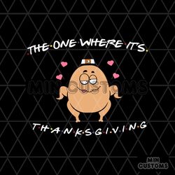 Funny Turkey The One Where Its Thanksgiving SVG Cricut Files