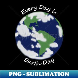 Every Day is Earth Day Planet - Modern Sublimation PNG File - Perfect for Sublimation Mastery