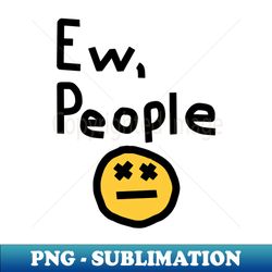 Ew People - Elegant Sublimation PNG Download - Stunning Sublimation Graphics