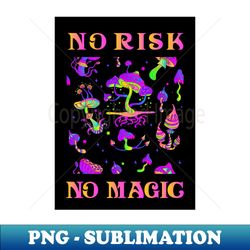 No Risk No Magic - Mushroom - Exclusive PNG Sublimation Download - Perfect for Creative Projects