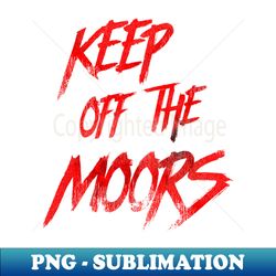 Keep Off the Moors - An American Werewolf in London - Unique Sublimation PNG Download - Perfect for Creative Projects