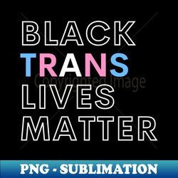 Black trans lives matter - Sublimation-Ready PNG File - Enhance Your Apparel with Stunning Detail