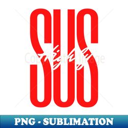 Highly SUS - Premium Sublimation Digital Download - Bring Your Designs to Life