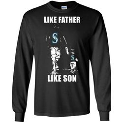 Perfect Like Father Like Son &8211 Seattle Mariners &8211 Father&8217s Day 2018 Shirt