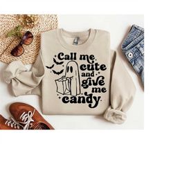 call me cute and give me candy sweatshirt, trick or treat sweatshirt, funny halloween shirt, ghost halloween sweatshirt,