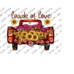 Loads of Love Valentine Truck png, Loads Of Love Truck Flowers Png, Valentine's Day Png, Loads of love Png, Valentines Truck,Sublimation Png