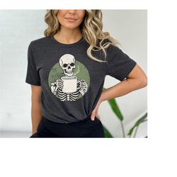 Hot Coffee Shirt, Drinking Coffee Skeleton TShirt, Halloween Skeleton Women Tee, Hot Coffee Skeleton Shirt, unisex Shirt