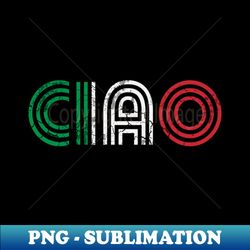 Ciao Italian Flag Italia Italy Italiano Retro - Professional Sublimation Digital Download - Unleash Your Inner Rebellion
