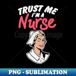 Trust me Im a Nurse - High-Quality PNG Sublimation Download - Perfect for Personalization