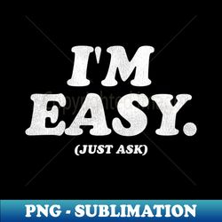 Im Easy Just Ask - Modern Sublimation PNG File - Perfect for Creative Projects