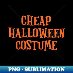 Cheap Halloween Costume - Premium PNG Sublimation File - Unleash Your Inner Rebellion