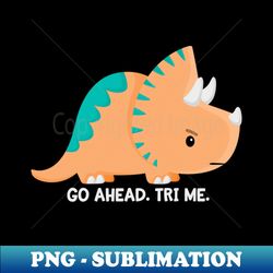 Go Ahead Tri Me - Signature Sublimation PNG File - Perfect for Creative Projects