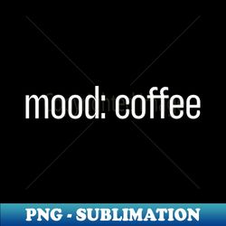 Mood Coffee - Exclusive PNG Sublimation Download - Perfect for Personalization