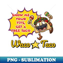 Free Waco Taco - PNG Transparent Sublimation Design - Instantly Transform Your Sublimation Projects