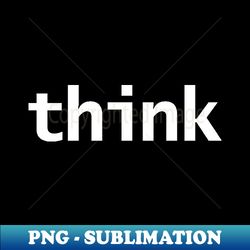 Think Minimal Typography White Text - Exclusive PNG Sublimation Download - Unleash Your Creativity