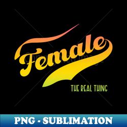 Female The Real Thing - Exclusive Sublimation Digital File - Unleash Your Creativity