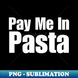 Pay Me In Pasta - Vintage Sublimation PNG Download - Unleash Your Creativity