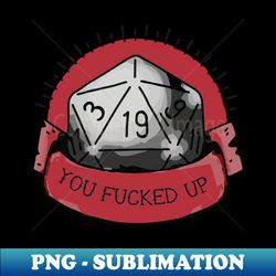 you fucked up dungeon and dragons - Exclusive Sublimation Digital File - Create with Confidence