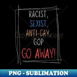Racist Sexist Anti-Gay GOP GO AWAY - Retro PNG Sublimation Digital Download - Bring Your Designs to Life