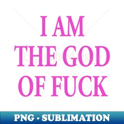 I AM THE GOD OF FUCK - Elegant Sublimation PNG Download - Perfect for Sublimation Art