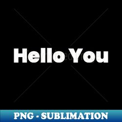 Hello You - Instant PNG Sublimation Download - Fashionable and Fearless