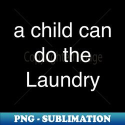 a child can do the Laundry - Sublimation-Ready PNG File - Defying the Norms