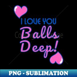 i love you balls deep - digital sublimation download file - instantly transform your sublimation projects