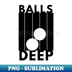 balls deep - png transparent sublimation design - vibrant and eye-catching typography