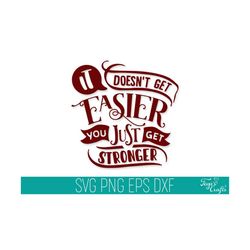 It Doesn't Get Easier You Get Stronger SVG DXF Cut Files, Inspirational SVG Cut File, Motivational Svg Dxf, Empowered Svg, Strong Woman Svg