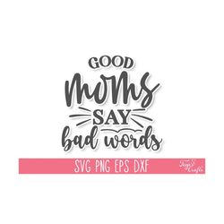 Good Moms Say Bad Words SVG Cut File, Sarcastic Mom SVG, Funny Mom SVG, Momlife Svg Cut File, Mom Shirt Svg, Blessed Mom Svg, Mom Cricut