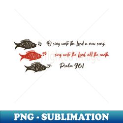 Fish Psalm 961 Singing Sing Unto the LORD All the Earth Bible Verse Fishermen - Exclusive Sublimation Digital File - Enhance Your Apparel with Stunning Detail