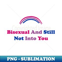 BISEXUAL AND STILL NOT INTO YOU - Instant PNG Sublimation Download - Bring Your Designs to Life
