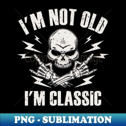 Im Not Old Im Classic - Professional Sublimation Digital Download - Transform Your Sublimation Creations